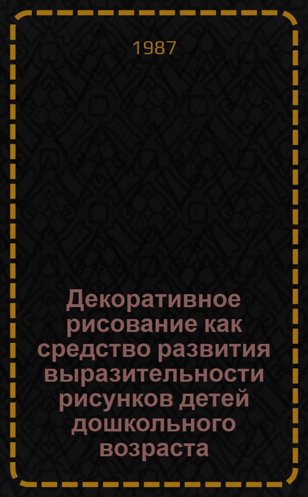 Декоративное рисование как средство развития выразительности рисунков детей дошкольного возраста : Автореф. дис. на соиск. учен. степ. канд. пед. наук : (13.00.01)