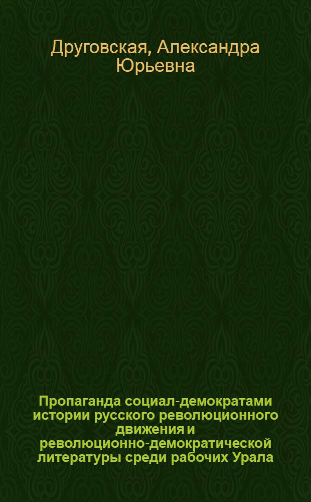 Пропаганда социал-демократами истории русского революционного движения и революционно-демократической литературы среди рабочих Урала (1895 - февр. 1917 г.)