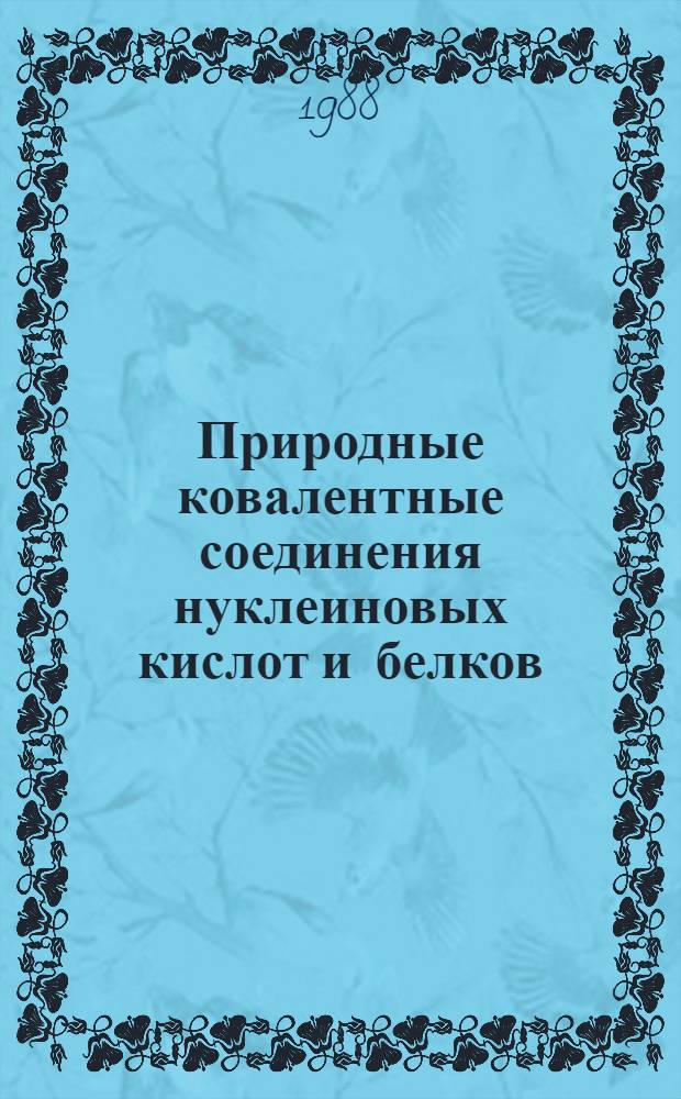 Природные ковалентные соединения нуклеиновых кислот и белков: структурное исследование : Дис., представл. на соиск. учен. степ. д-ра хим. наук в форме науч. докл. : (02.00.10)