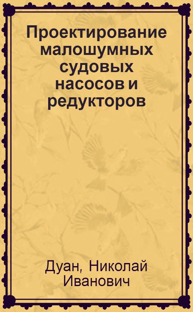 Проектирование малошумных судовых насосов и редукторов : Конспект лекций по курсу "Снижение шумности судов"