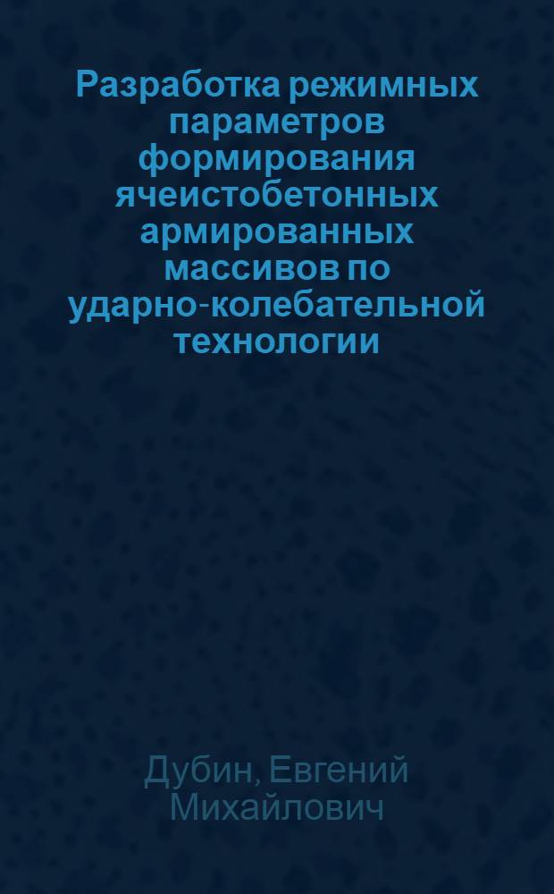 Разработка режимных параметров формирования ячеистобетонных армированных массивов по ударно-колебательной технологии : Автореф. дис. на соиск. учен. степ. канд. техн. наук : (05.23.05)