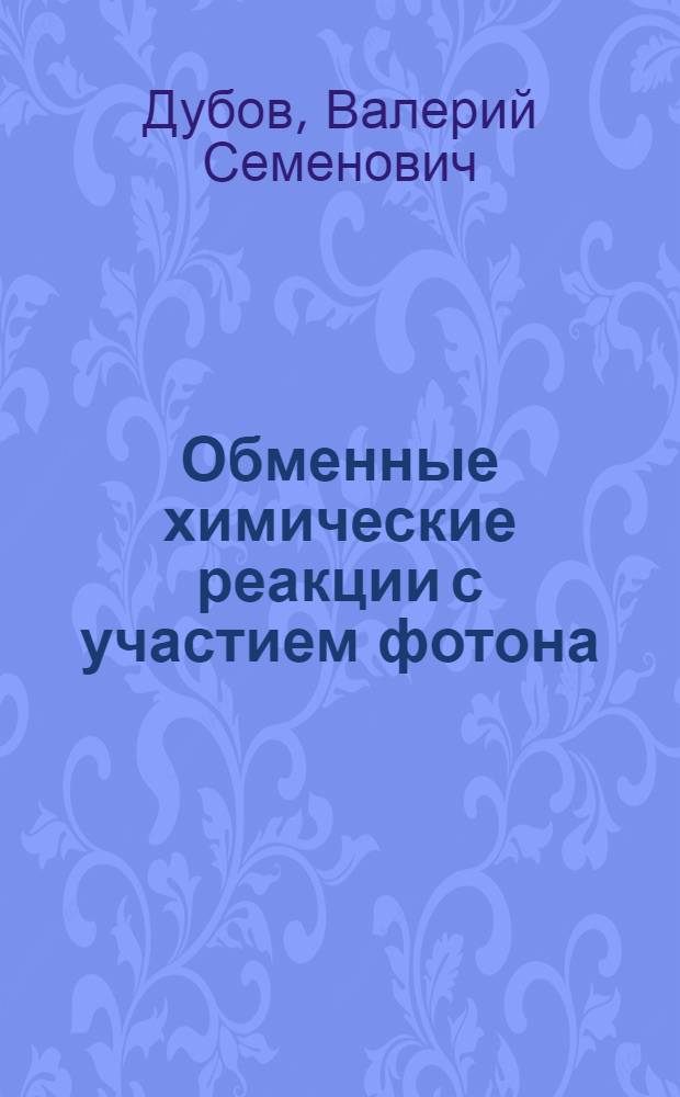 Обменные химические реакции с участием фотона : Автореф. дис. на соиск. учен. степ. д-ра физ.-мат. наук : (01.04.17)