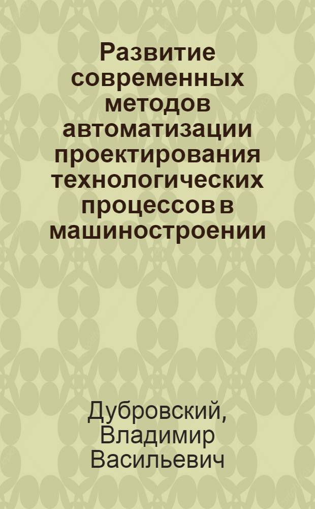 Развитие современных методов автоматизации проектирования технологических процессов в машиностроении