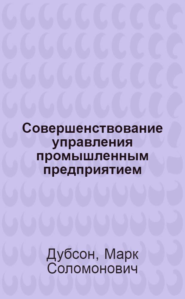 Совершенствование управления промышленным предприятием (производственным объединением) на основе методов машинного моделирования элементов хозяйственного механизма : Автореф. дис. на соиск. учен. степ. к. э. н