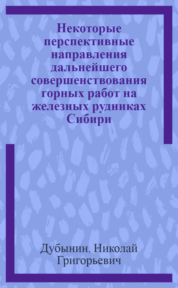 Некоторые перспективные направления дальнейшего совершенствования горных работ на железных рудниках Сибири