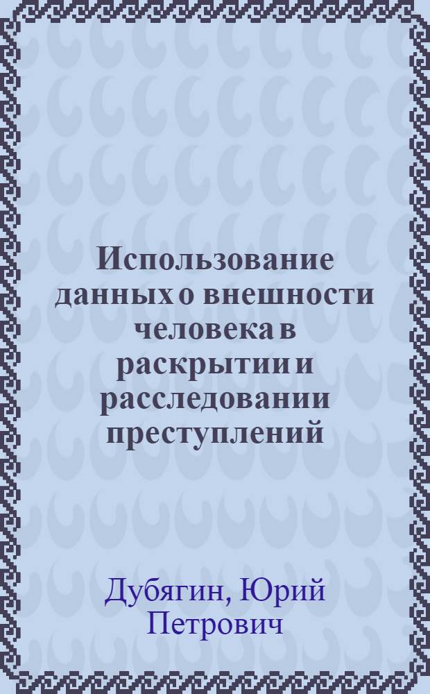 Использование данных о внешности человека в раскрытии и расследовании преступлений : Учеб. пособие для слушателей Академии и др. учеб. заведений МВД СССР