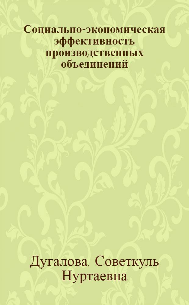 Социально-экономическая эффективность производственных объединений : Автореф. дис. на соиск. учен. степ. канд. экон. наук : (08.00.21)