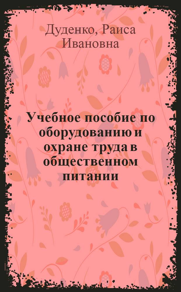 Учебное пособие по оборудованию и охране труда в общественном питании : (Система комплекс. программир. обучения на базе опор. сигналов) : Для техникумов по спец. 1016 "Технология приготовления пищи"