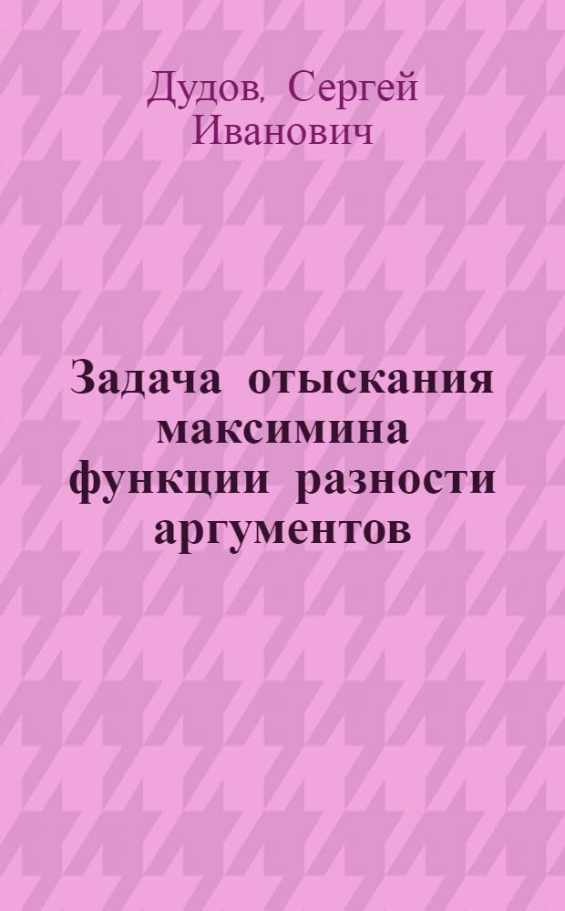 Задача отыскания максимина функции разности аргументов : Автореф. дис. на соиск. учен. степ. канд. физ.-мат. наук : (01.01.09)