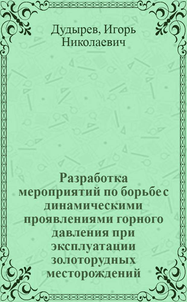 Разработка мероприятий по борьбе с динамическими проявлениями горного давления при эксплуатации золоторудных месторождений : Автореф. дис. на соиск. учен. степ. канд. техн. наук : (05.15.02)