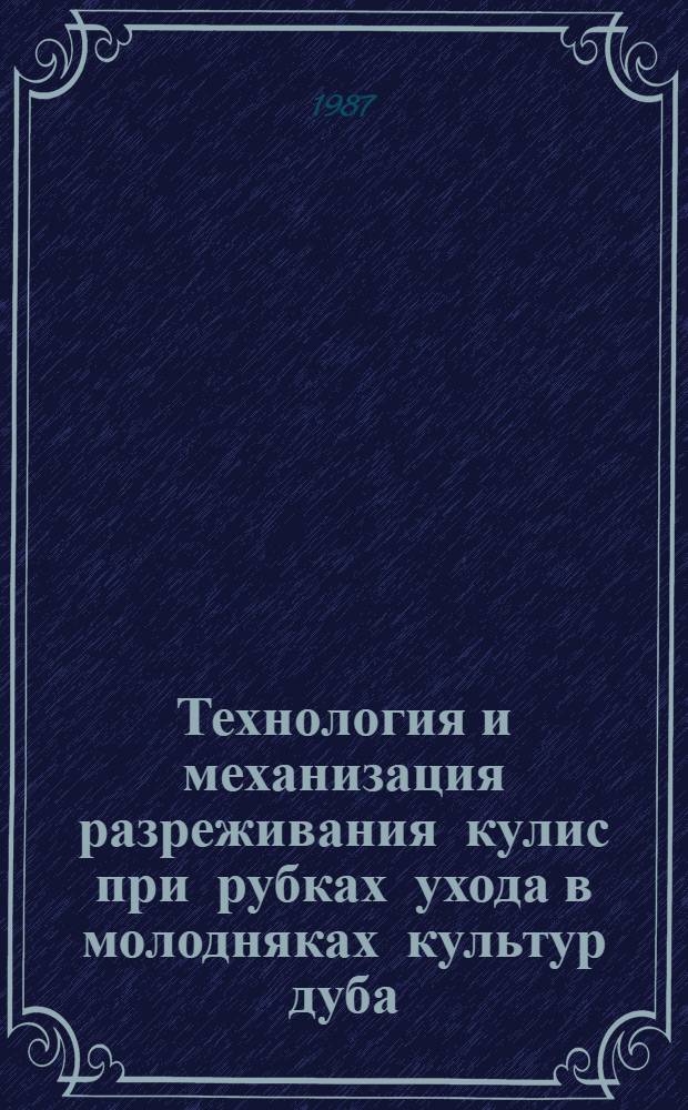 Технология и механизация разреживания кулис при рубках ухода в молодняках культур дуба : Автореф. дис. на соиск. учен. степ. канд. техн. наук : (05.21.01)