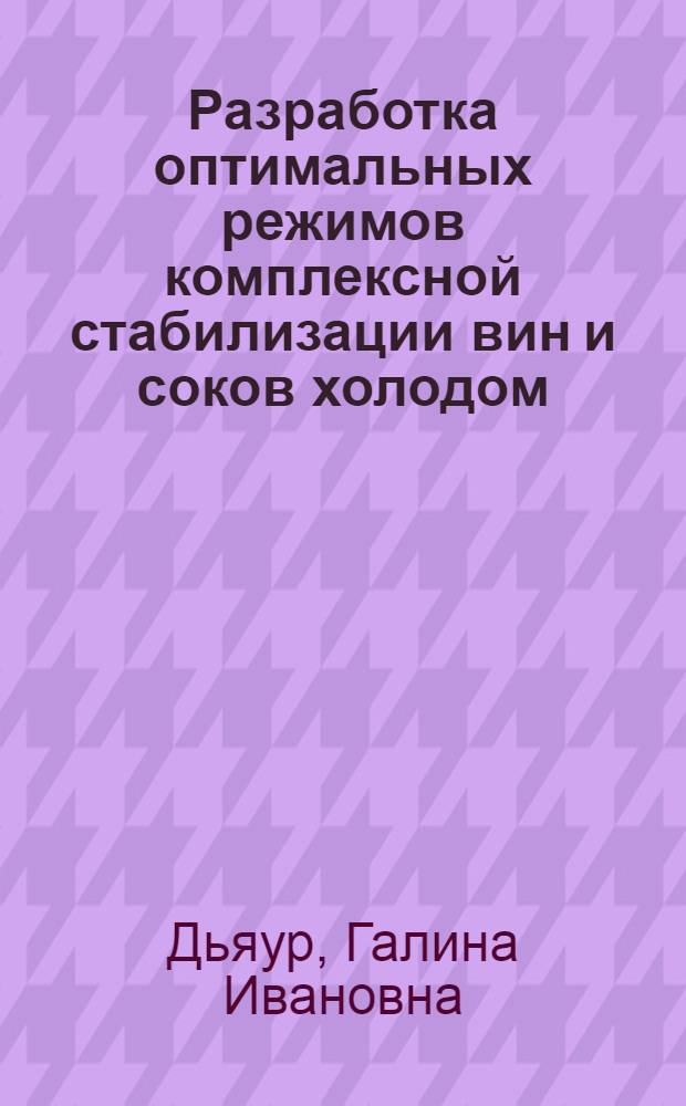 Разработка оптимальных режимов комплексной стабилизации вин и соков холодом : Автореф. дис. на соиск. учен. степ. к. т. н