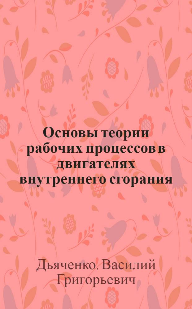 Основы теории рабочих процессов в двигателях внутреннего сгорания : Учеб. пособие для студентов спец. "Двигатели внутр. сгорания"