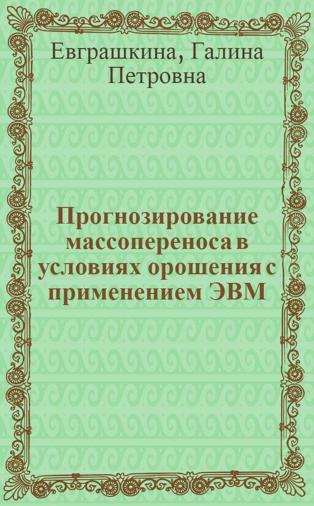 Прогнозирование массопереноса в условиях орошения с применением ЭВМ : Учеб. пособие