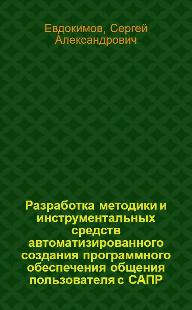 Разработка методики и инструментальных средств автоматизированного создания программного обеспечения общения пользователя с САПР : Автореф. дис. на соиск. учен. степ. канд. техн. наук : (05.13.12)