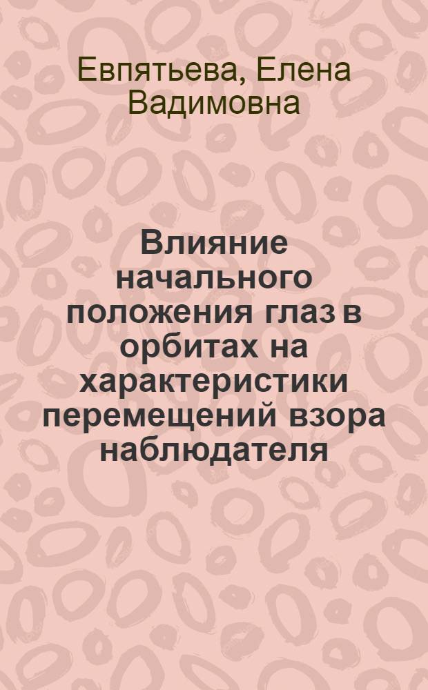 Влияние начального положения глаз в орбитах на характеристики перемещений взора наблюдателя : Автореф. дис. на соиск. учен. степ. канд. биол. наук : (03.00.13)