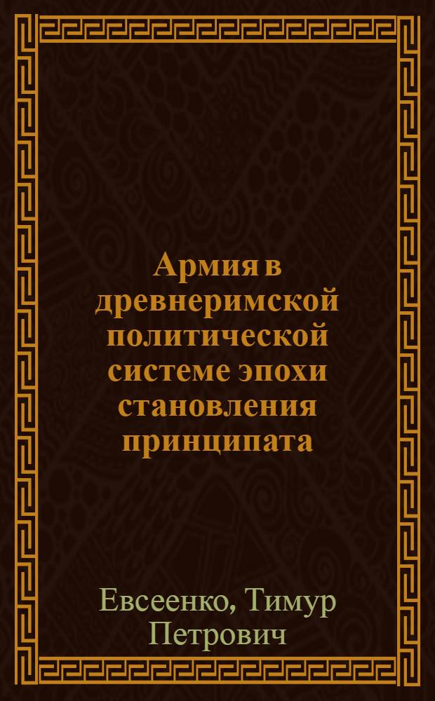 Армия в древнеримской политической системе эпохи становления принципата : Автореф. дис. на соиск. учен. степ. канд. юрид. наук : (12.00.01)