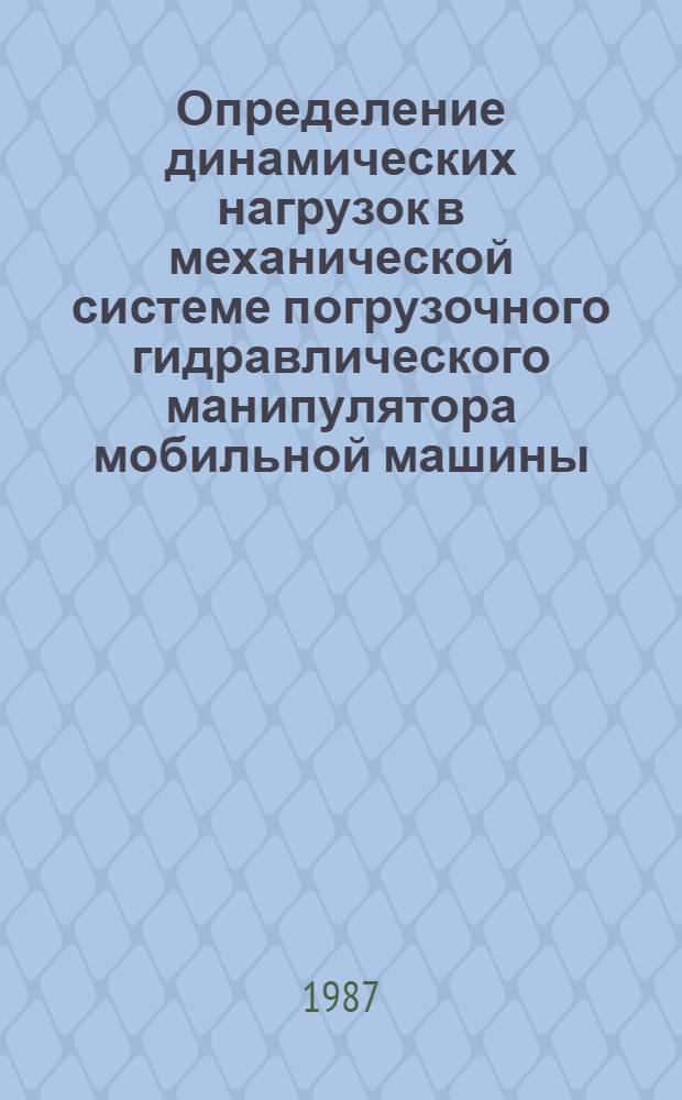 Определение динамических нагрузок в механической системе погрузочного гидравлического манипулятора мобильной машины : Автореф. дис. на соиск. учен. степ. канд. техн. наук : (05.05.04)