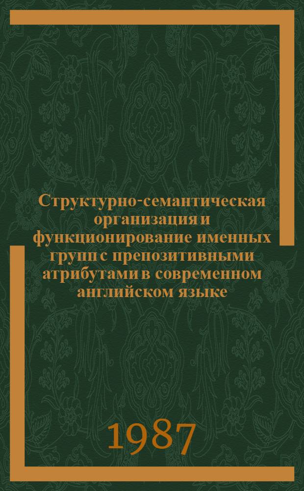 Структурно-семантическая организация и функционирование именных групп с препозитивными атрибутами в современном английском языке : Автореф. дис. на соиск. учен. степ. канд. филол. наук : (10.02.04)