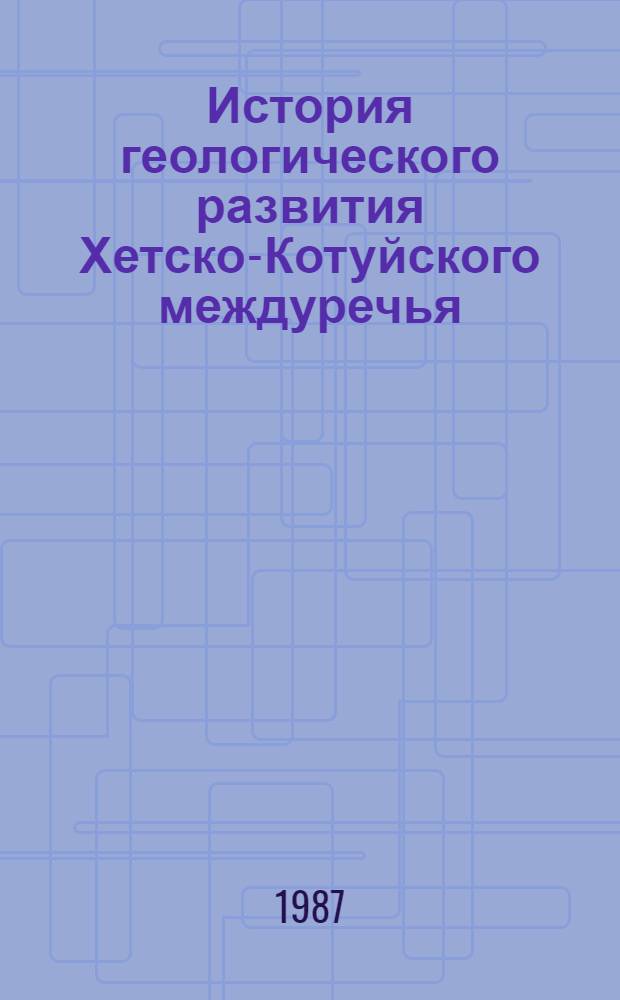 История геологического развития Хетско-Котуйского междуречья (север Сибирской платформы) : Автореф. дис. на соиск. учен. степ. канд. геол.-минерал. наук : (04.00.01)