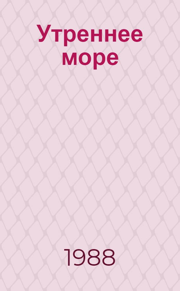 Утреннее море : Повесть : Для ст. шк. возраста