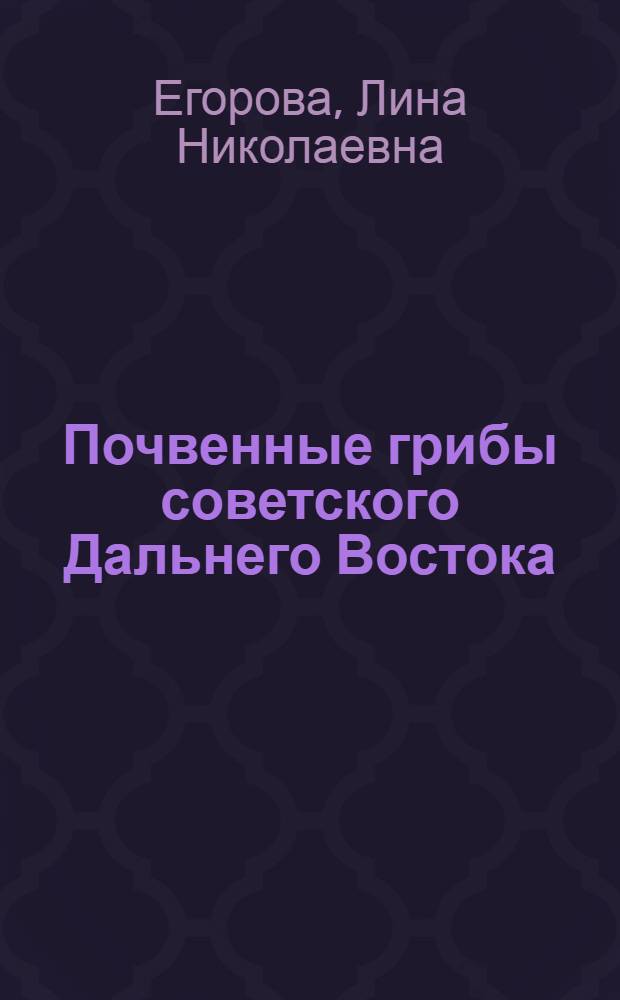 Почвенные грибы советского Дальнего Востока : Автореф. дис. на соиск. учен. степ. д-ра биол. наук : (03.00.24)