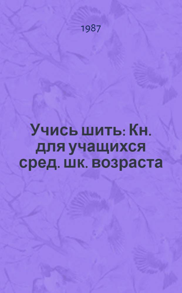 Учись шить : Кн. для учащихся сред. шк. возраста : Для 5-8-х кл.