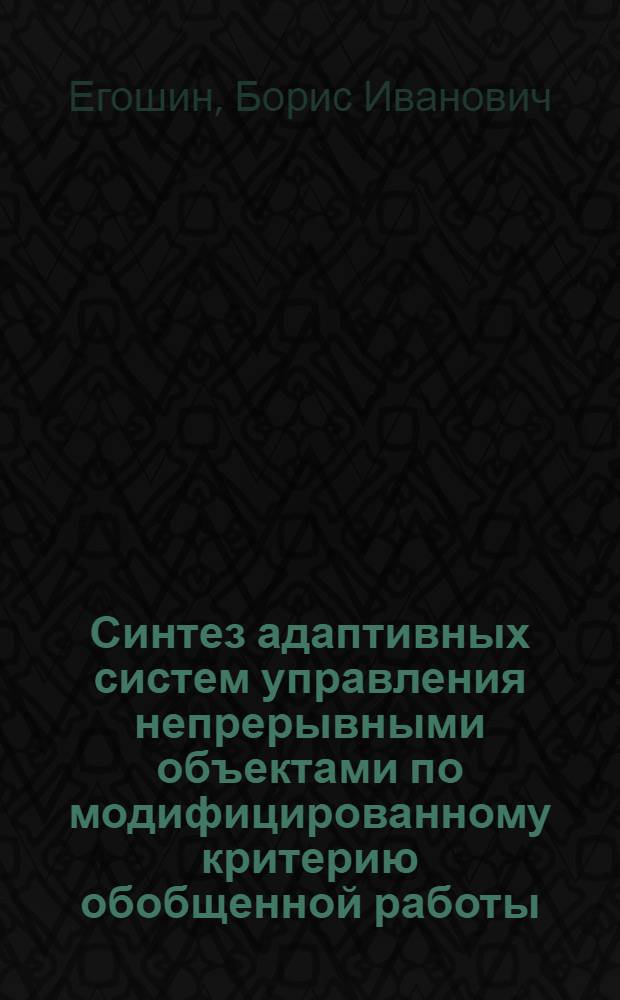 Синтез адаптивных систем управления непрерывными объектами по модифицированному критерию обобщенной работы : Автореф. дис. на соиск. учен. степ. канд. техн. наук : (05.13.01)
