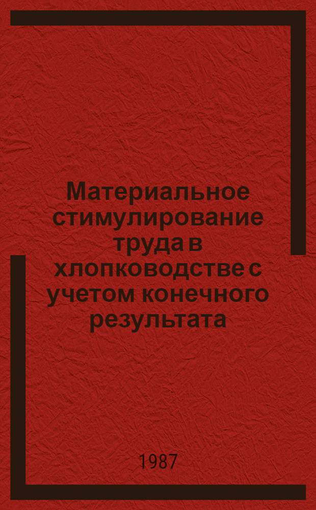 Материальное стимулирование труда в хлопководстве с учетом конечного результата : (На прим. колхозов УзССР) : Автореф. дис. на соиск. учен. степ. канд. экон. наук : (08.00.22)