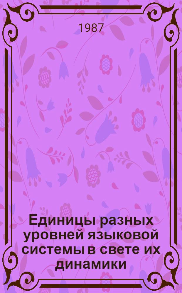 Единицы разных уровней языковой системы в свете их динамики : (На материале англ., фр. и нем. яз.) : Межвуз. сб. науч. тр