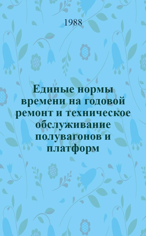 Единые нормы времени на годовой ремонт и техническое обслуживание полувагонов и платформ : Утв. М-вом угольной пром-сти СССР 04.11.87 : Ввести в действие в течение 1988 г. : Срок действия до 1993 г