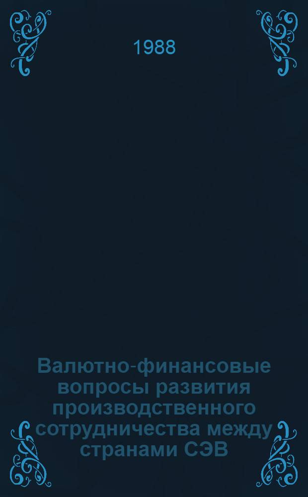 Валютно-финансовые вопросы развития производственного сотрудничества между странами СЭВ : Автореф. дис. на соиск. учен. степ. канд. экон. наук : (08.00.15)