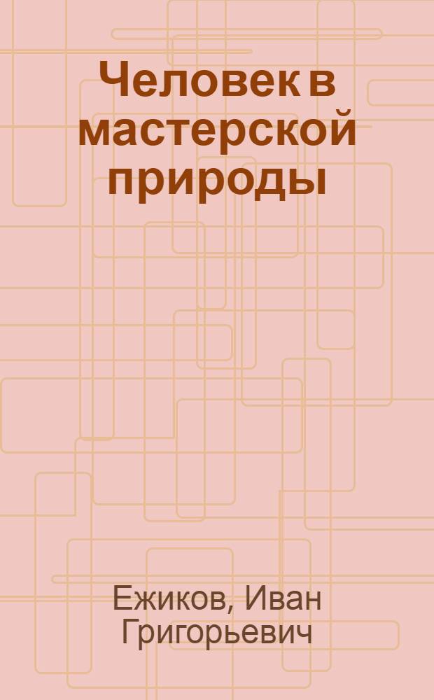 Человек в мастерской природы