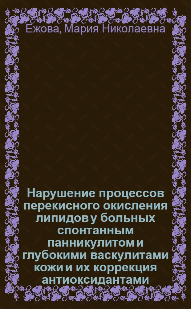Нарушение процессов перекисного окисления липидов у больных спонтанным панникулитом и глубокими васкулитами кожи и их коррекция антиоксидантами : Автореф. дис. на соиск. учен. степ. канд. мед. наук : (14.00.11)