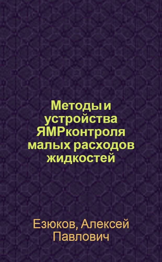 Методы и устройства ЯМРконтроля малых расходов жидкостей : Автореф. дис. на соиск. учен. степ. к. т. н