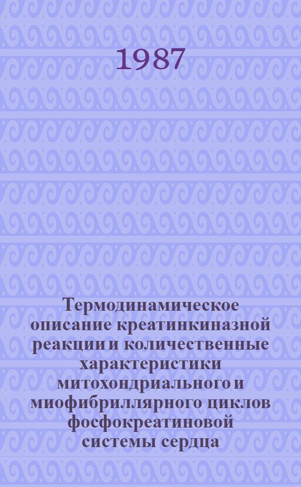 Термодинамическое описание креатинкиназной реакции и количественные характеристики митохондриального и миофибриллярного циклов фосфокреатиновой системы сердца : Автореф. дис. на соиск. учен. степ. канд. биол. наук : (03.00.04)