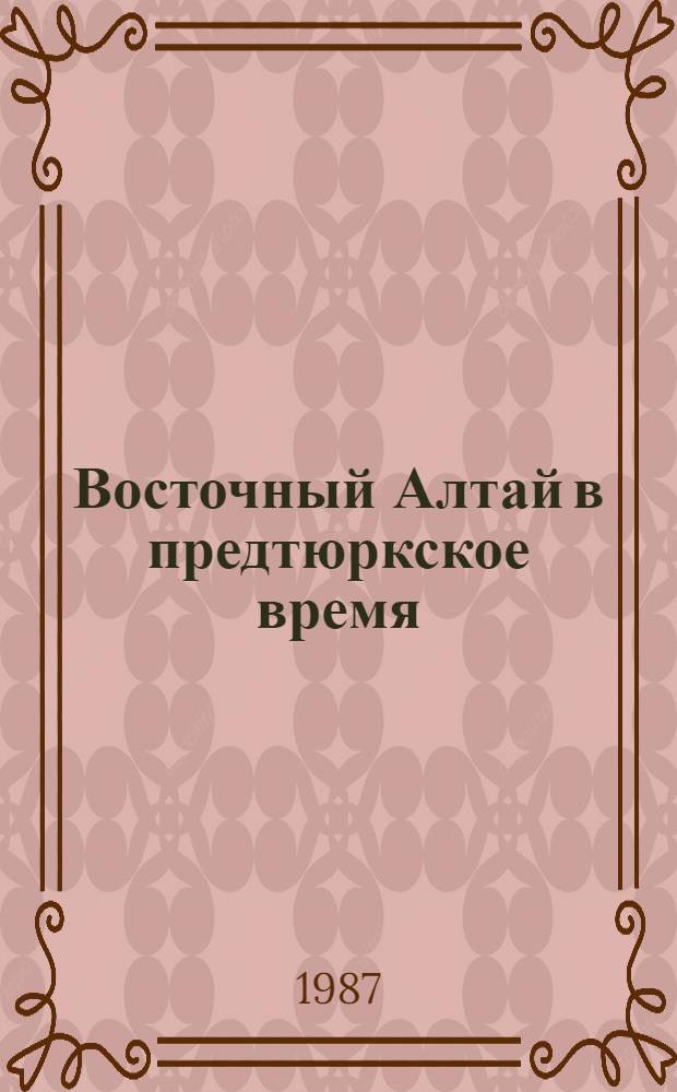 Восточный Алтай в предтюркское время (хронология и культурная принадлежность памятников) : Автореф. дис. на соиск. учен. степ. к. ист. н