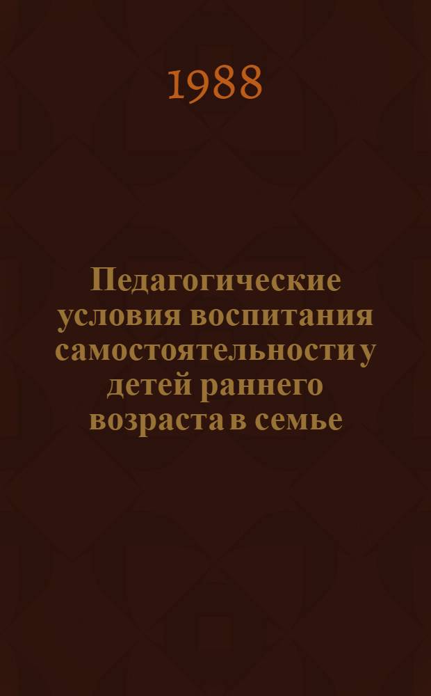 Педагогические условия воспитания самостоятельности у детей раннего возраста в семье : Автореф. дис. на соиск. учен. степ. канд. пед. наук : (13.00.01)