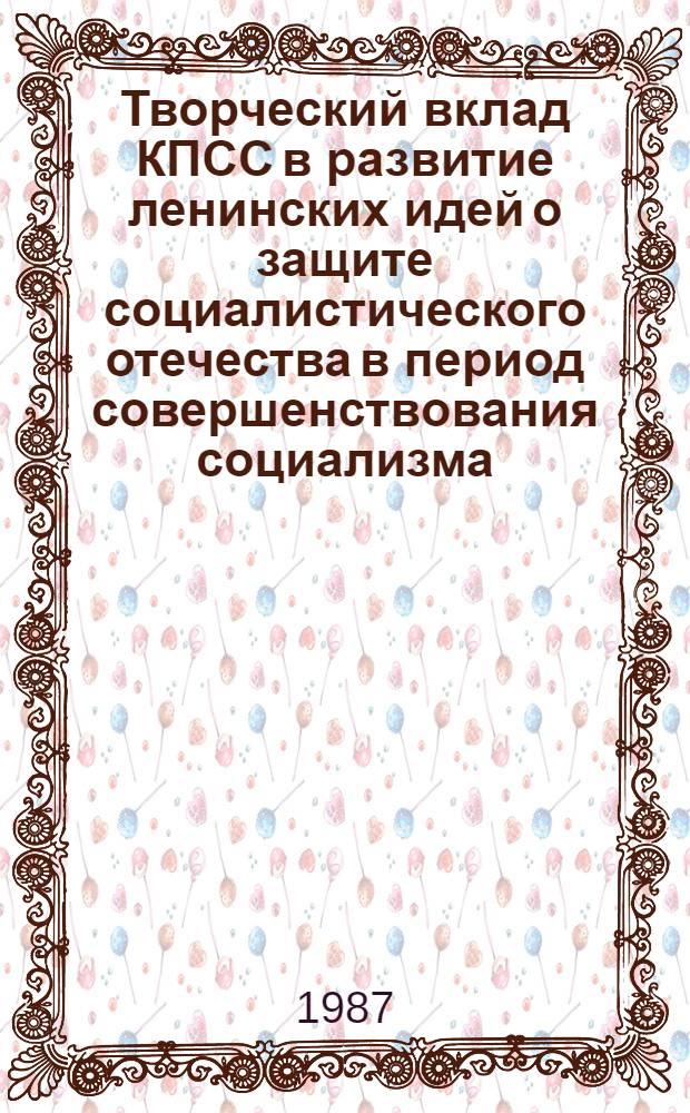 Творческий вклад КПСС в развитие ленинских идей о защите социалистического отечества в период совершенствования социализма : Автореф. дис. на соиск. учен. степ. к. ист. н