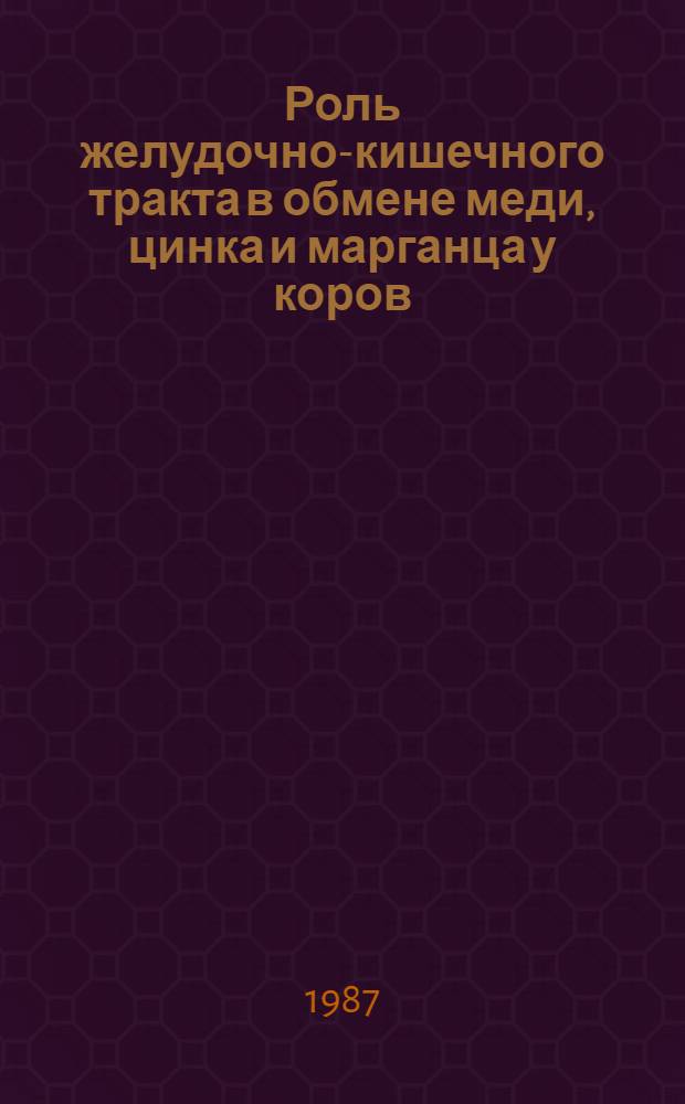 Роль желудочно-кишечного тракта в обмене меди, цинка и марганца у коров : Автореф. дис. на соиск. учен. степ. канд. биол. наук : (03.00.13)