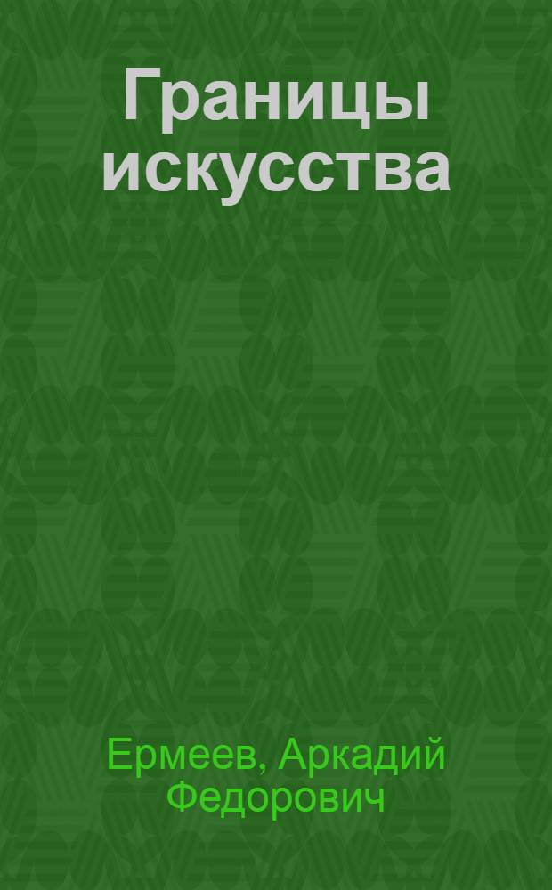 Границы искусства : Социал. сущность худож. творчества