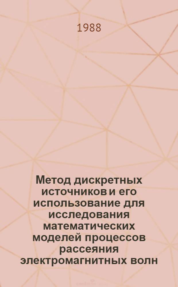 Метод дискретных источников и его использование для исследования математических моделей процессов рассеяния электромагнитных волн : Автореф. дис. на соиск. учен. степ. д-ра физ.-мат. наук : (05.13.16)