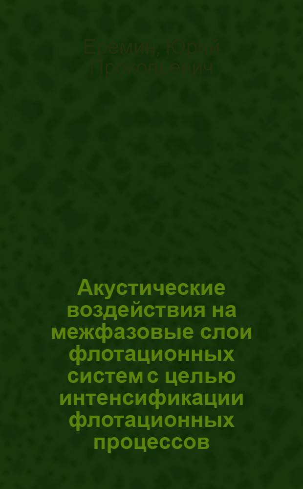 Акустические воздействия на межфазовые слои флотационных систем с целью интенсификации флотационных процессов : Автореф. дис. на соиск. учен. степ. д. т. н