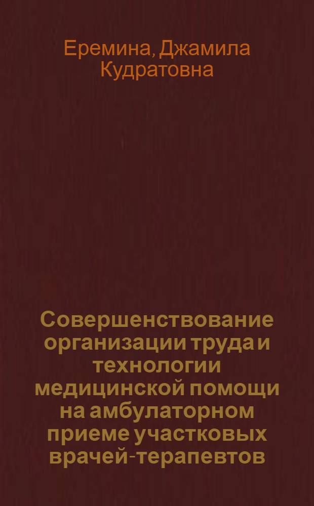 Совершенствование организации труда и технологии медицинской помощи на амбулаторном приеме участковых врачей-терапевтов : Автореф. дис. на соиск. учен. степ. канд. мед. наук : (14.00.33)