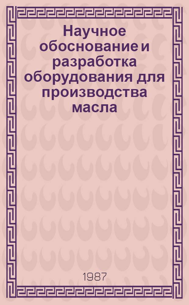 Научное обоснование и разработка оборудования для производства масла : Автореф. дис. на соиск. учен. степ. д. т. н