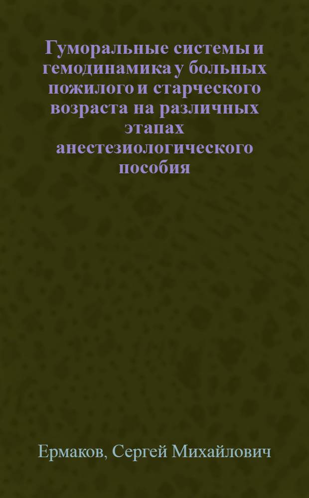 Гуморальные системы и гемодинамика у больных пожилого и старческого возраста на различных этапах анестезиологического пособия : Автореф. дис. на соиск. учен. степ. канд. мед. наук : (14.00.37)
