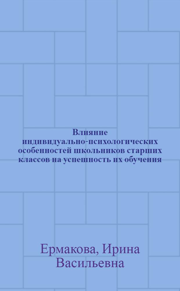 Влияние индивидуально-психологических особенностей школьников старших классов на успешность их обучения : (По спец. "оператор ЭВМ") : Автореф. дис. на соиск. учен. степ. канд. психол. наук : (19.00.07)