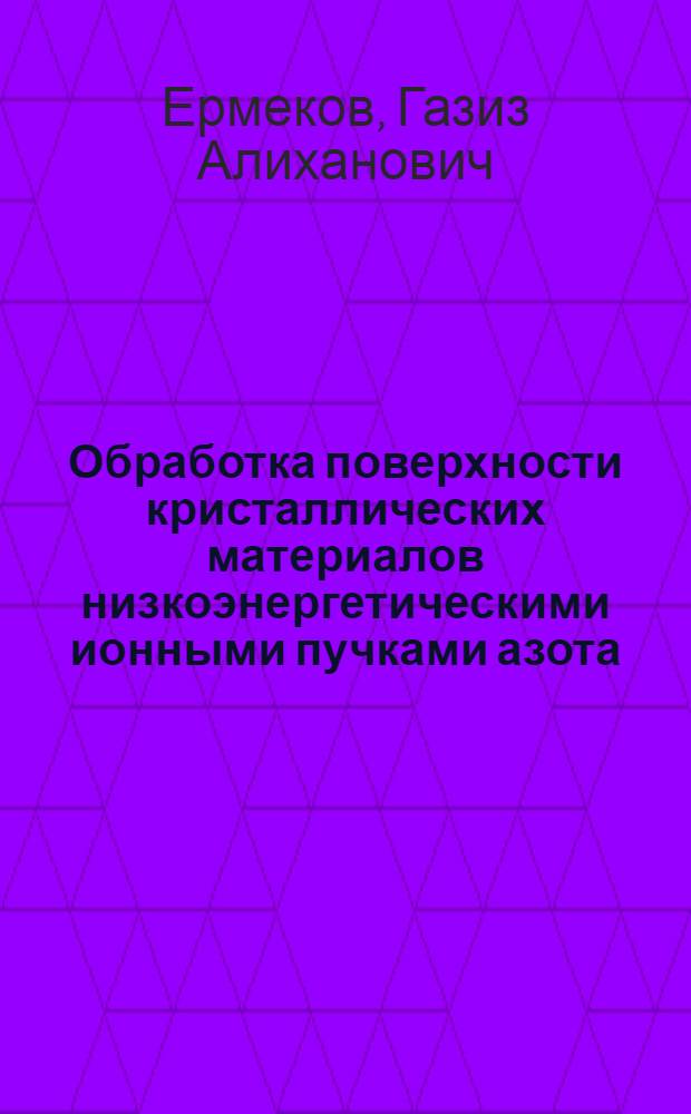 Обработка поверхности кристаллических материалов низкоэнергетическими ионными пучками азота : Автореф. дис. на соиск. учен. степ. к. т. н