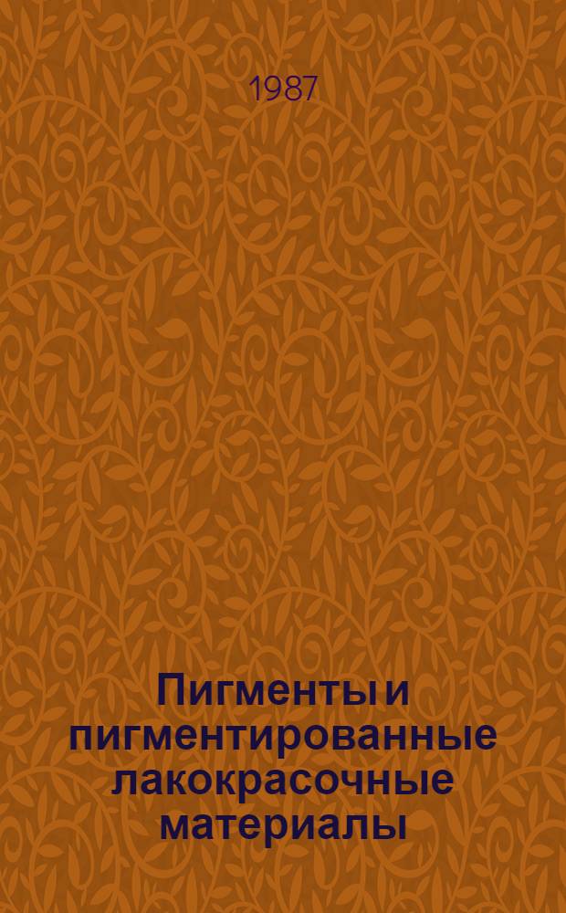 Пигменты и пигментированные лакокрасочные материалы : Учеб. пособие для вузов по спец. "Хим. технология лаков, красок и лакокрасоч. покрытий"