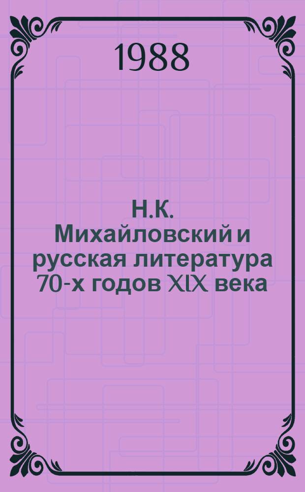 Н.К. Михайловский и русская литература 70-х годов XIX века : Учеб. пособие